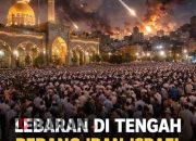 Lebaran di Tengah Dentuman Senjata: Perang Iran–Israel Belum Mereda